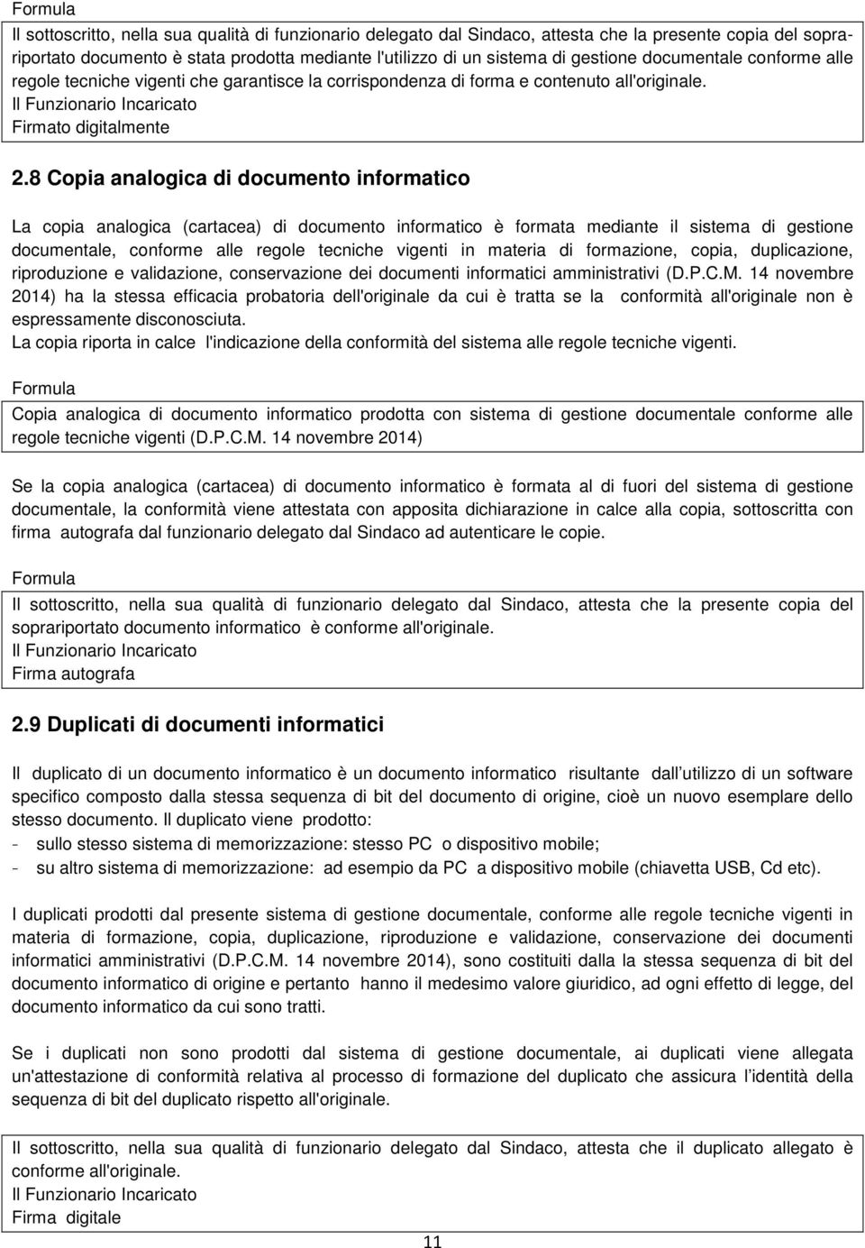 8 Copia analogica di documento informatico La copia analogica (cartacea) di documento informatico è formata mediante il sistema di gestione documentale, conforme alle regole tecniche vigenti in