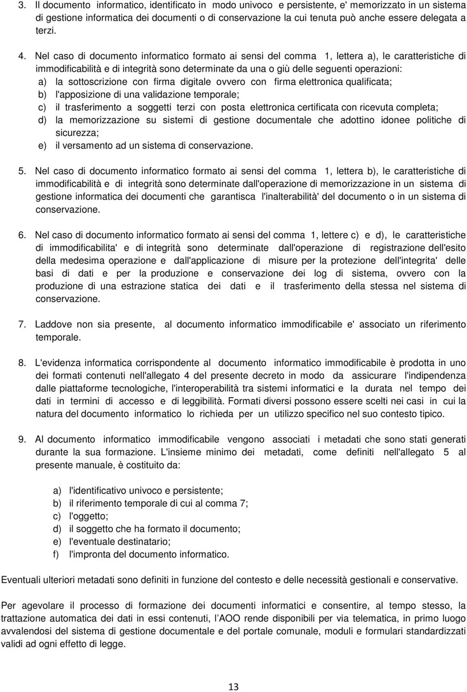 Nel caso di documento informatico formato ai sensi del comma 1, lettera a), le caratteristiche di immodificabilità e di integrità sono determinate da una o giù delle seguenti operazioni: a) la