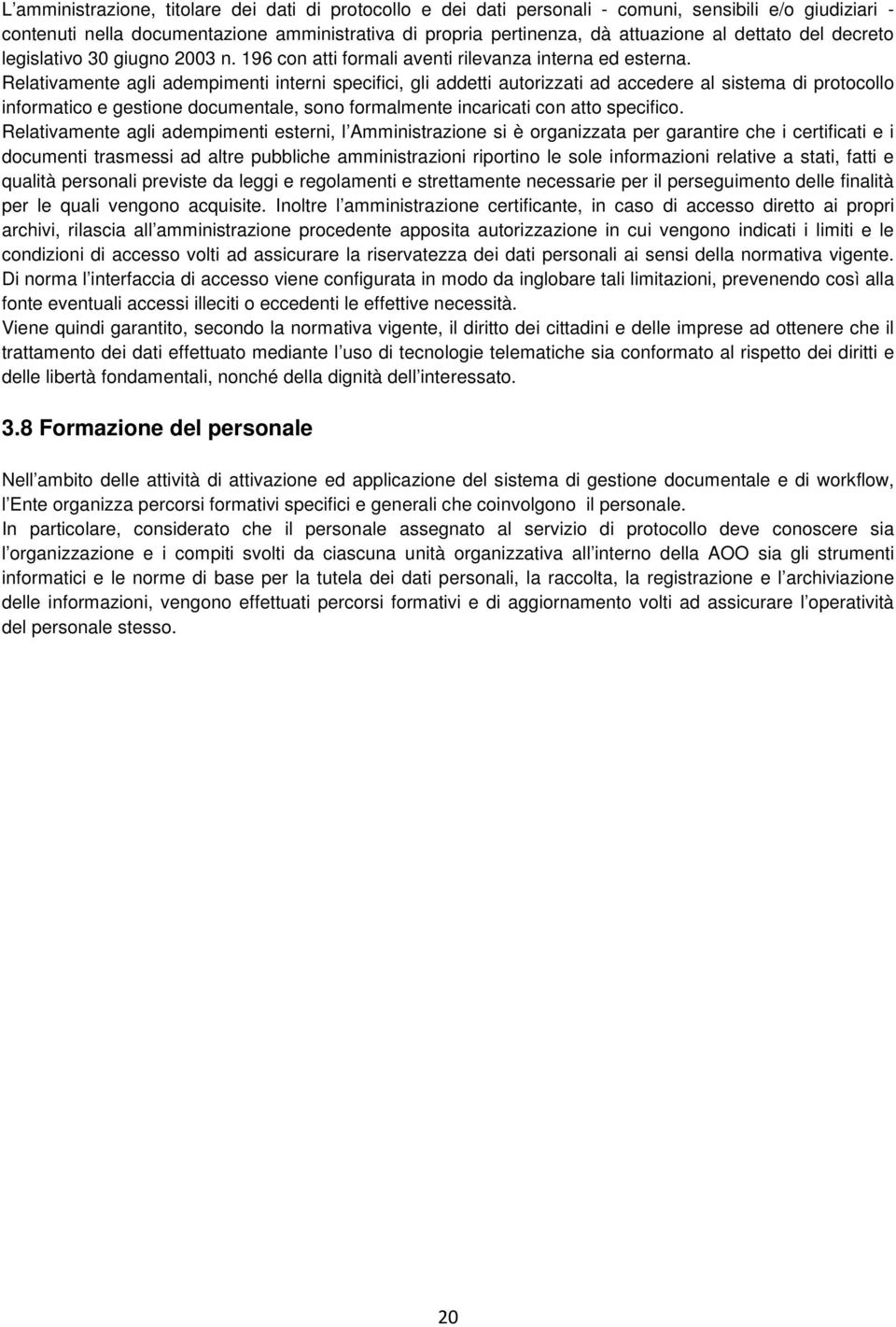 Relativamente agli adempimenti interni specifici, gli addetti autorizzati ad accedere al sistema di protocollo informatico e gestione documentale, sono formalmente incaricati con atto specifico.