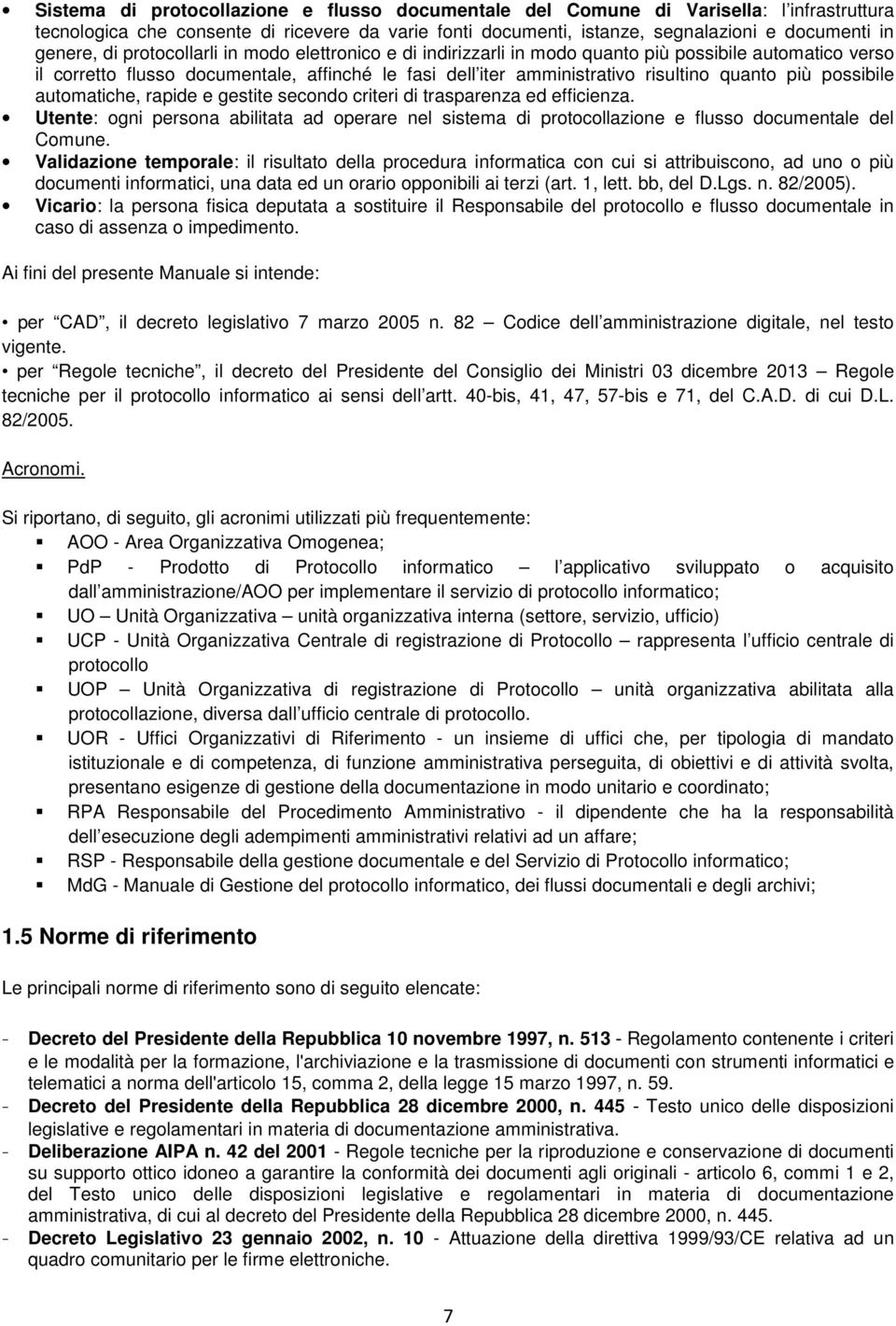 possibile automatiche, rapide e gestite secondo criteri di trasparenza ed efficienza. Utente: ogni persona abilitata ad operare nel sistema di protocollazione e flusso documentale del Comune.