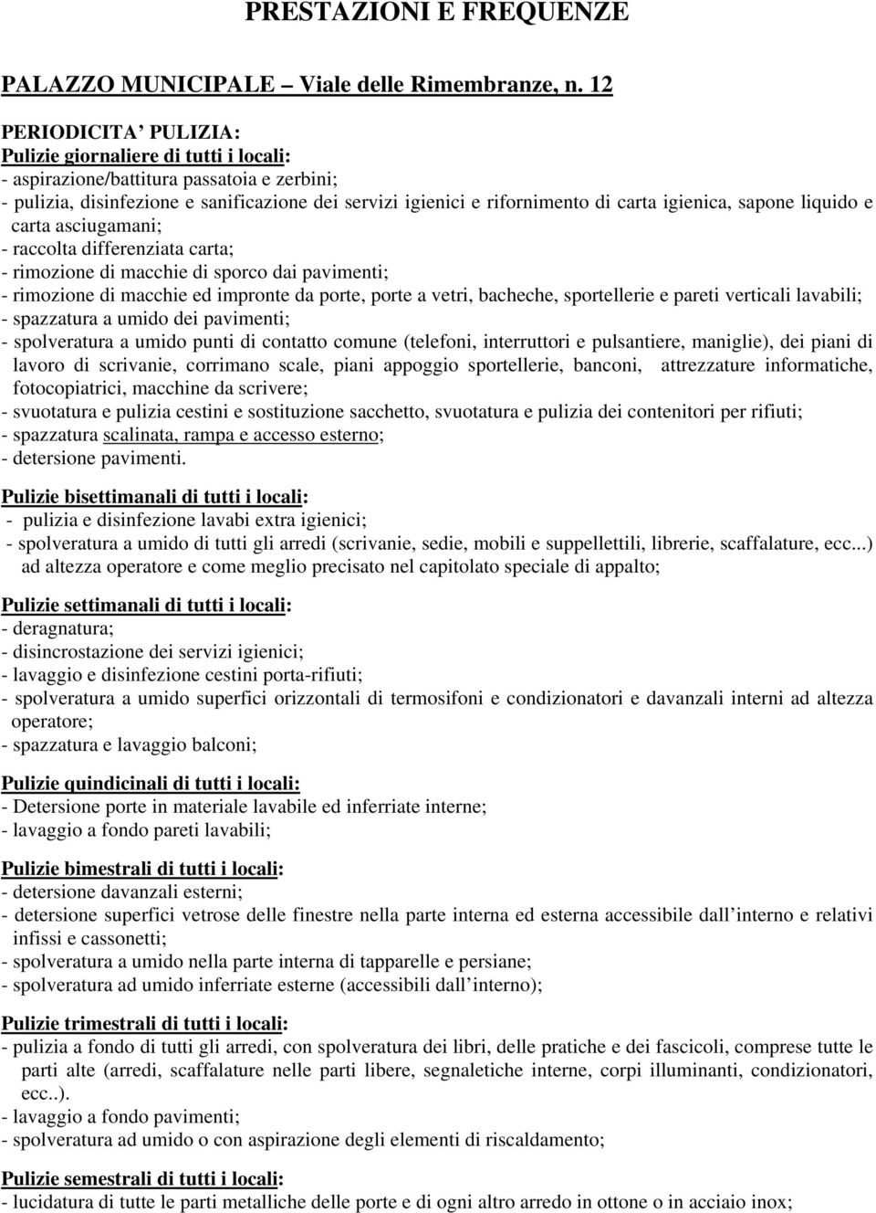 igienica, sapone liquido e carta asciugamani; - raccolta differenziata carta; - rimozione di macchie di sporco dai pavimenti; - rimozione di macchie ed impronte da porte, porte a vetri, bacheche,