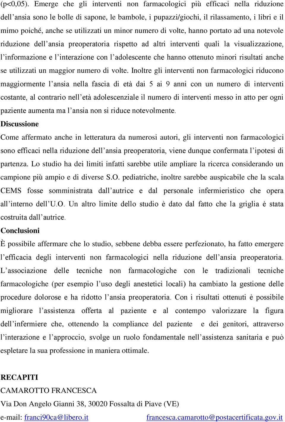 utilizzati un minor numero di volte, hanno portato ad una notevole riduzione dell ansia preoperatoria rispetto ad altri interventi quali la visualizzazione, l informazione e l interazione con l