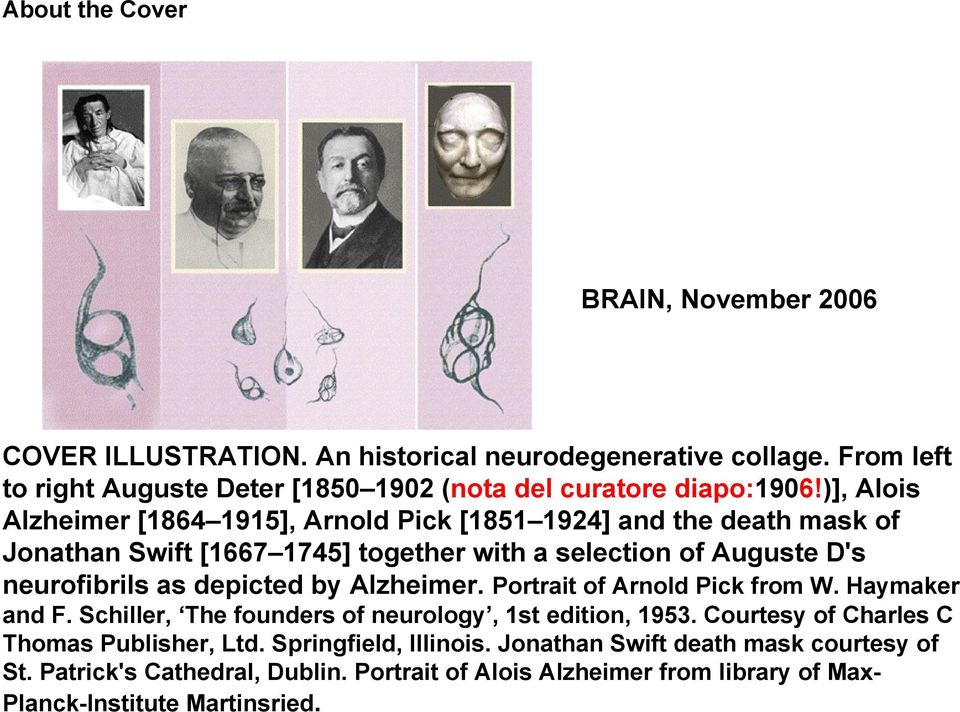 )], Alois Alzheimer [1864 1915], Arnold Pick [1851 1924] and the death mask of Jonathan Swift [1667 1745] together with a selection of Auguste D's neurofibrils as