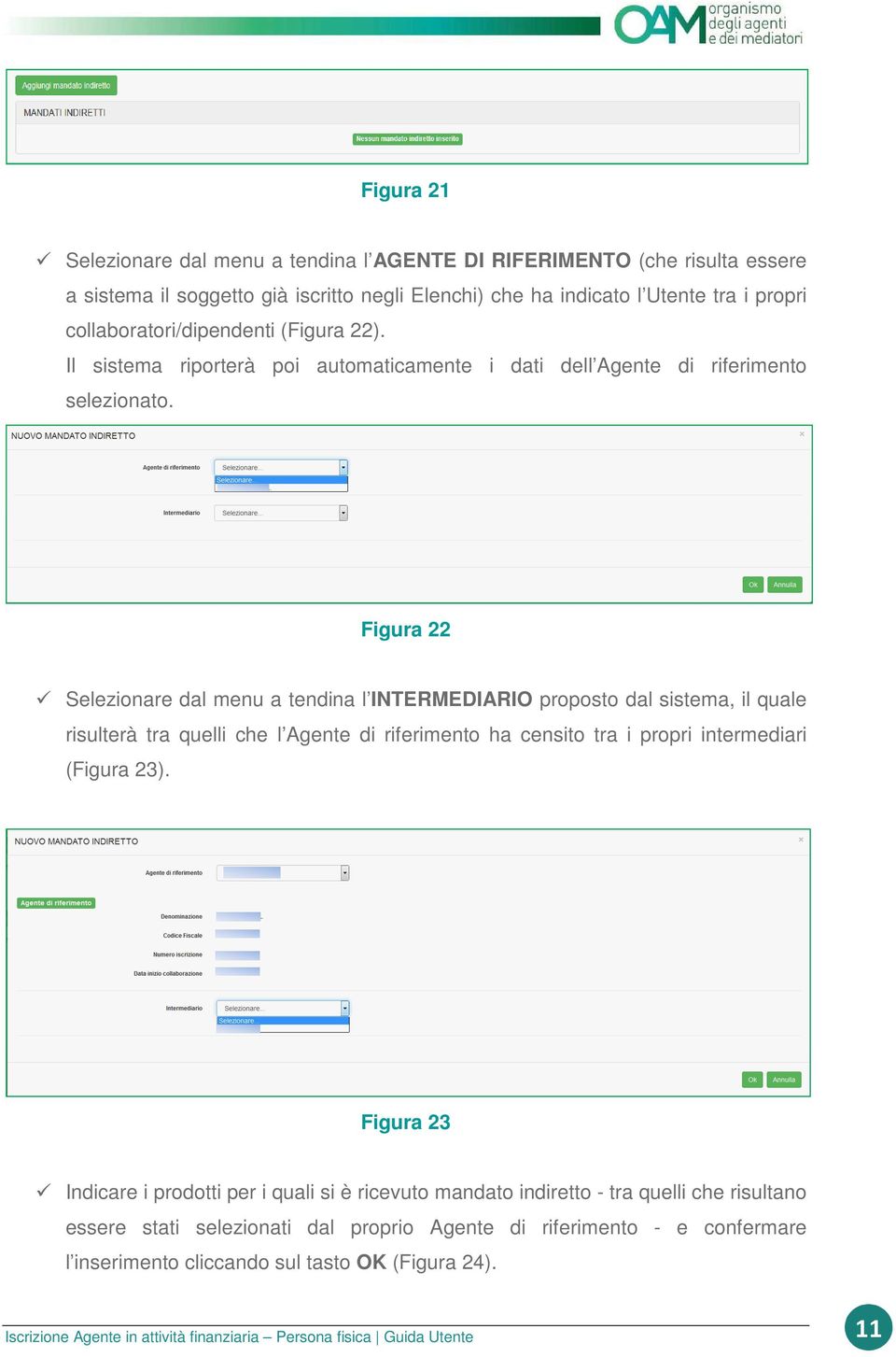 Figura 22 Selezionare dal menu a tendina l INTERMEDIARIO proposto dal sistema, il quale risulterà tra quelli che l Agente di riferimento ha censito tra i propri intermediari (Figura 23).