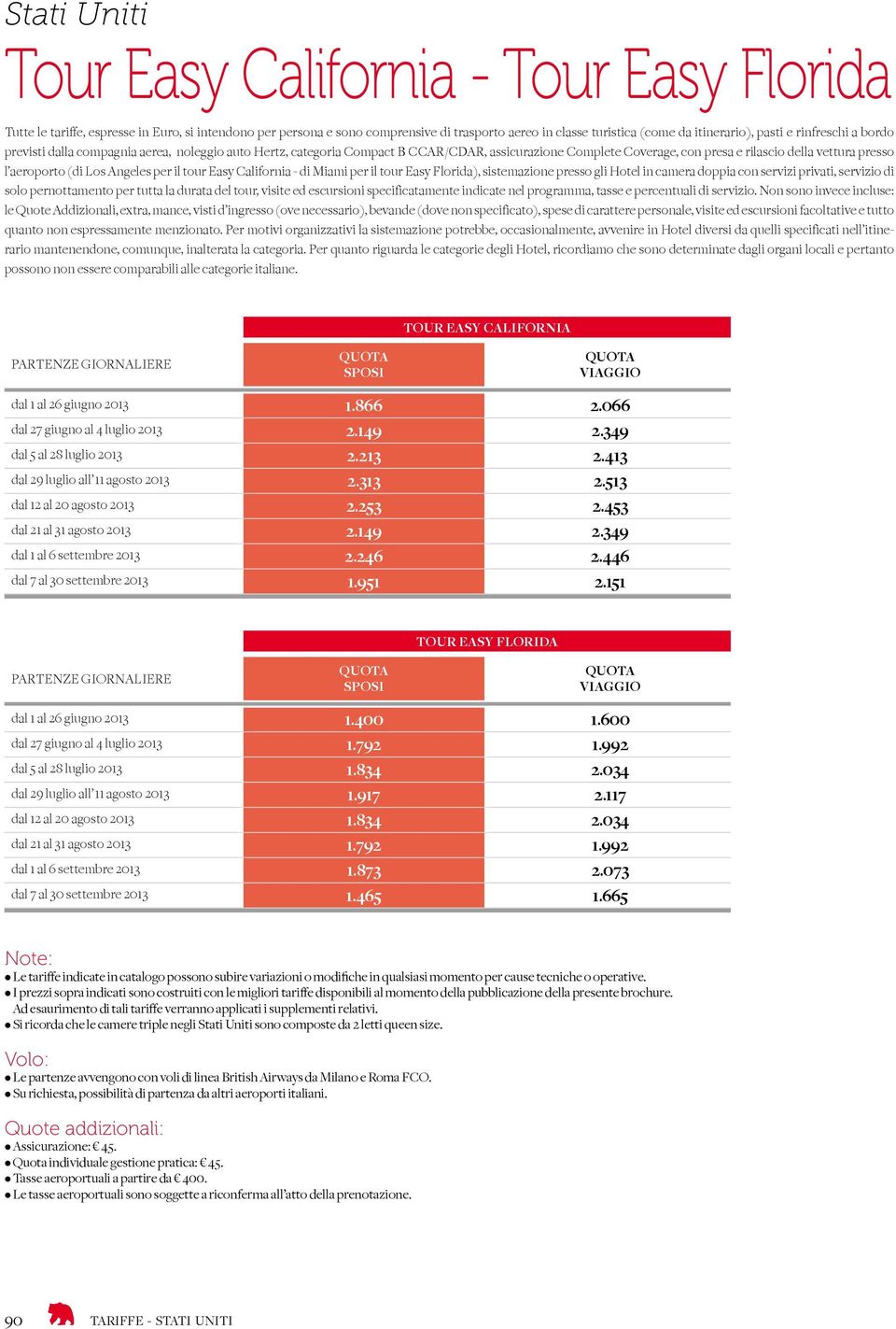 tutta la durata del tour, visite ed escursioni specificatamente indicate nel programma, tasse e percentuali di servizio.