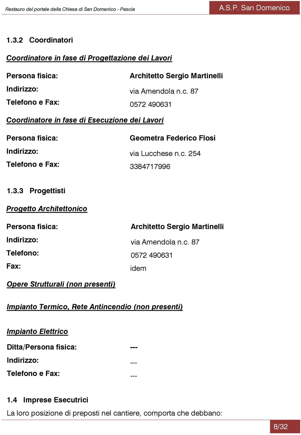 c. 254 Telefono e Fax: 3384717996 1.3.3 Progettisti Progetto Architettonico Persona fisica: Architetto Sergio Martinelli Indirizzo: via Amendola n.c. 87 Telefono: 0572 490631 Fax: