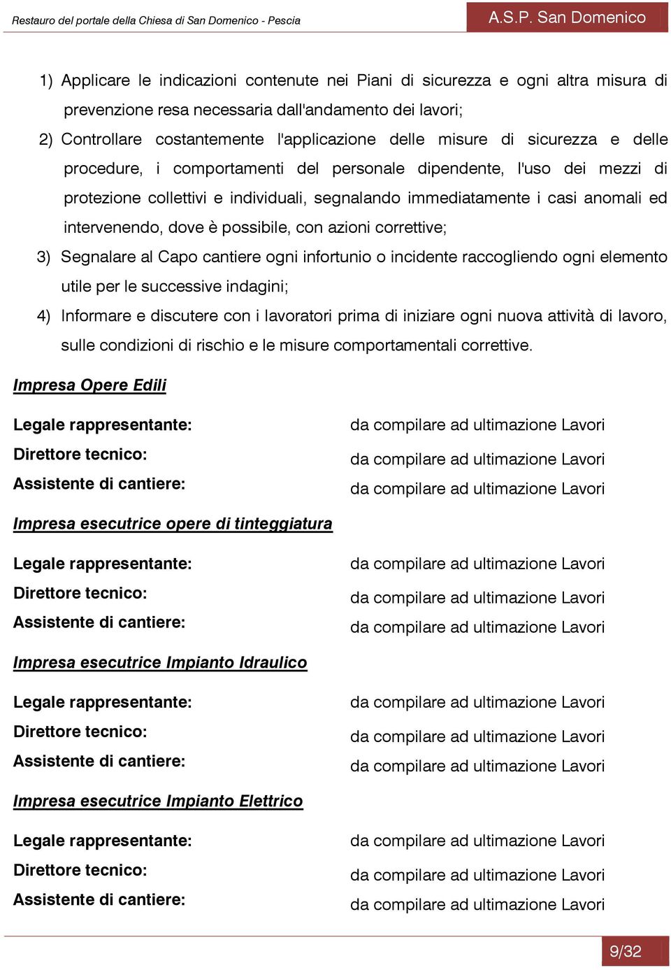 possibile, con azioni correttive; 3) Segnalare al Capo cantiere ogni infortunio o incidente raccogliendo ogni elemento utile per le successive indagini; 4) Informare e discutere con i lavoratori