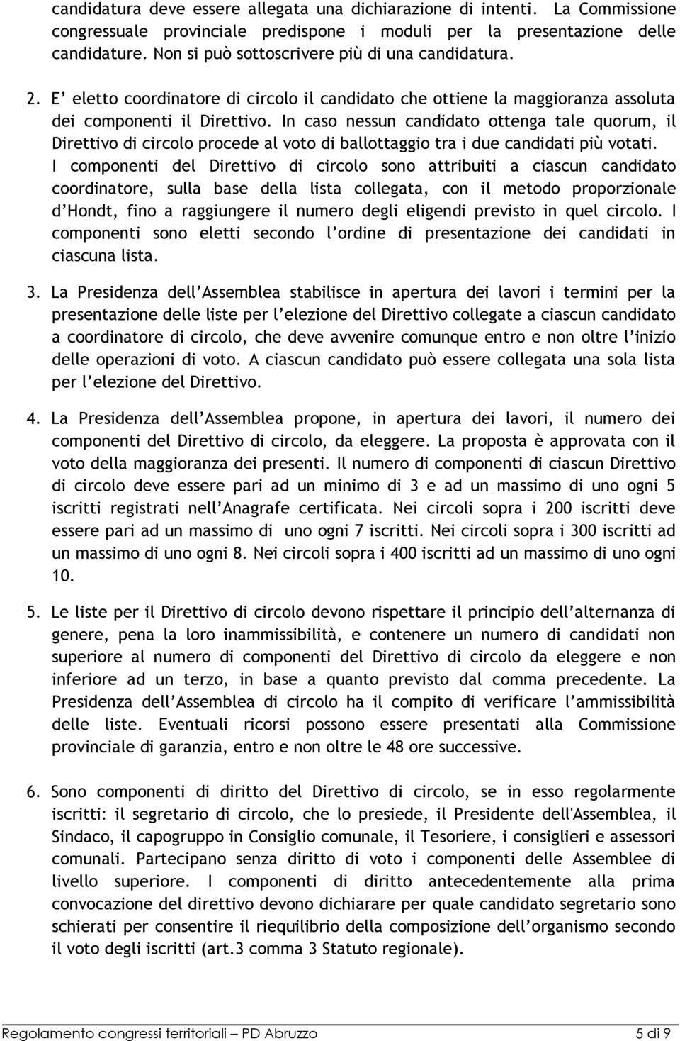 In caso nessun candidato ottenga tale quorum, il Direttivo di circolo procede al voto di ballottaggio tra i due candidati più votati.