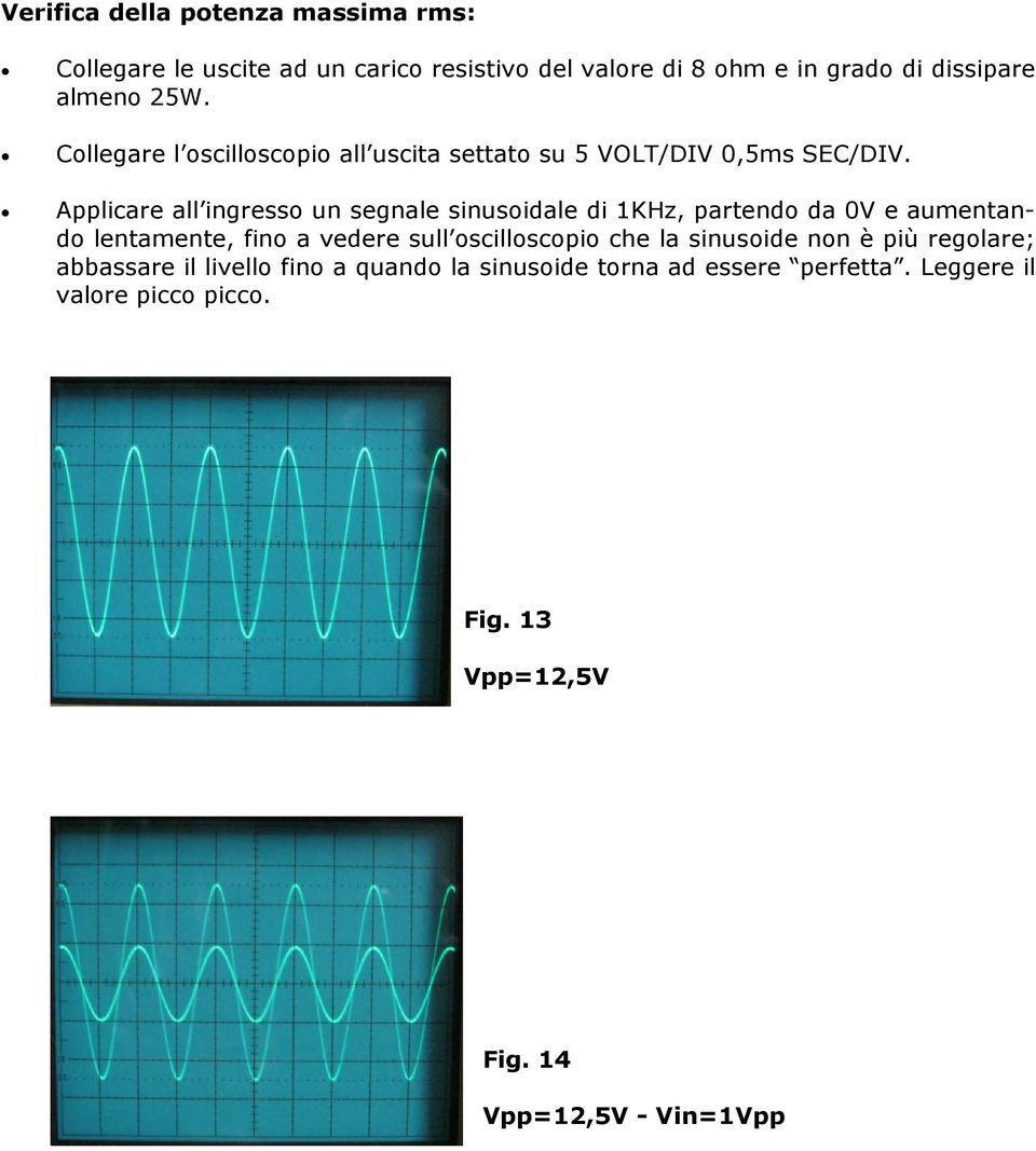 Applicare all ingresso un segnale sinusoidale di 1KHz, partendo da 0V e aumentando lentamente, fino a vedere sull oscilloscopio che