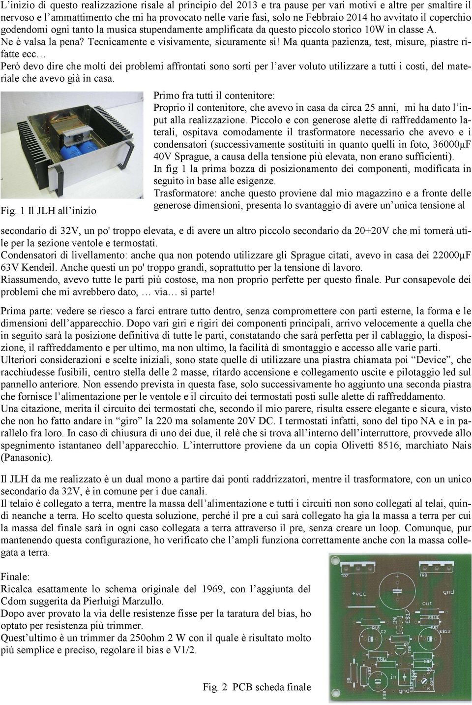 Ma quanta pazienza, test, misure, piastre rifatte ecc Però devo dire che molti dei problemi affrontati sono sorti per l aver voluto utilizzare a tutti i costi, del materiale che avevo già in casa.