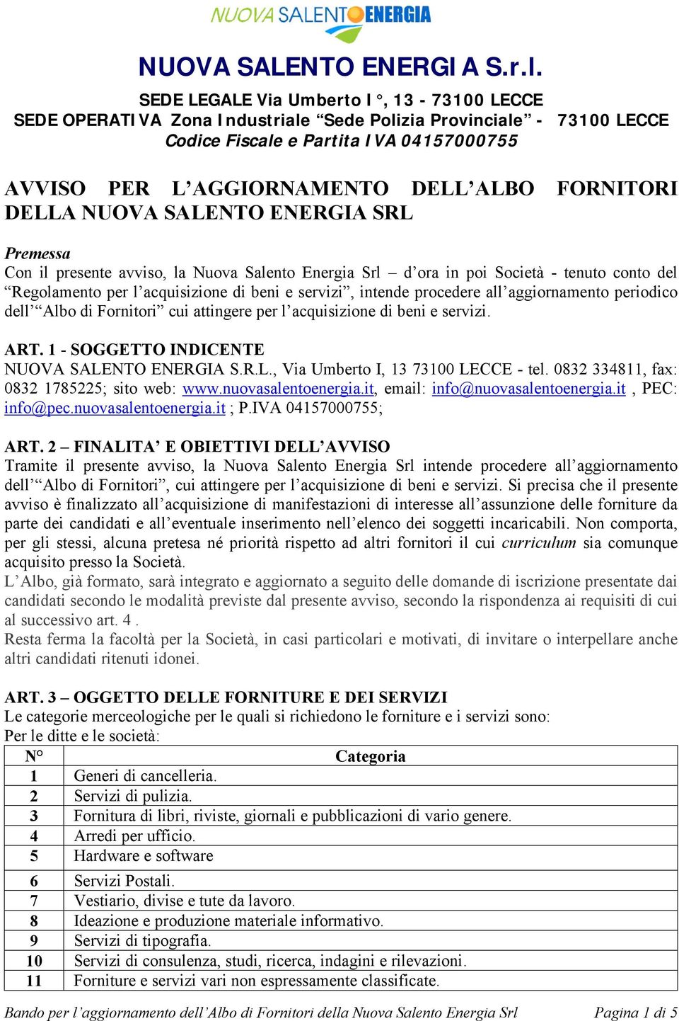 FORNITORI DELLA NUOVA SALENTO ENERGIA SRL Premessa Con il presente avviso, la Nuova Salento Energia Srl d ora in poi Società - tenuto conto del Regolamento per l acquisizione di beni e servizi,