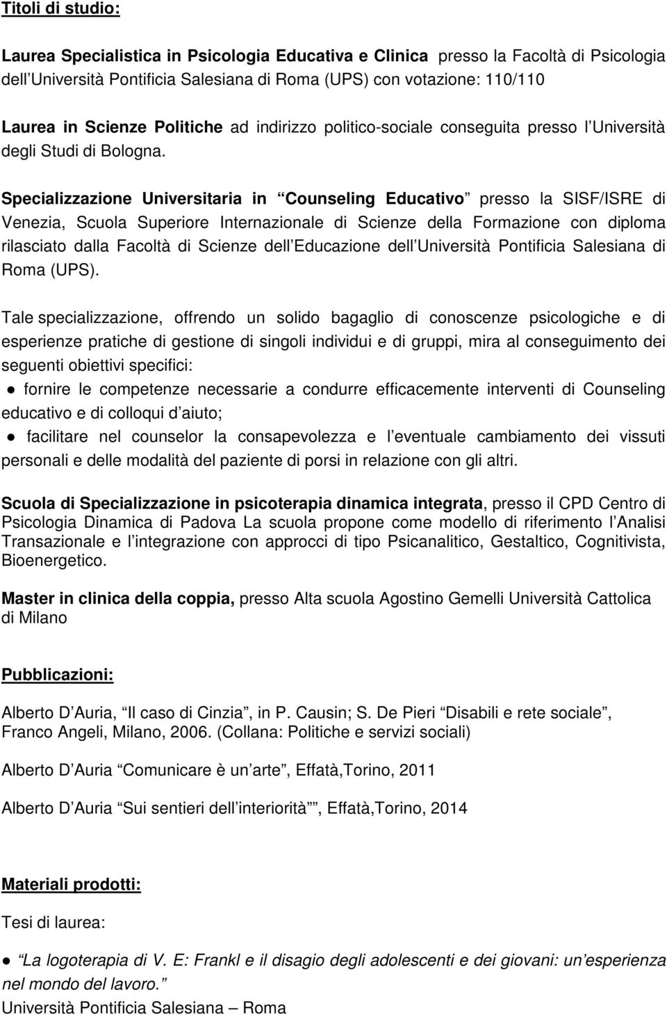 Specializzazione Universitaria in Counseling Educativo presso la SISF/ISRE di Venezia, Scuola Superiore Internazionale di Scienze della Formazione con diploma rilasciato dalla Facoltà di Scienze dell