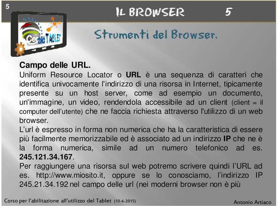 un'immagine, un video, rendendola accessibile ad un client (client = il computer dell utente) che ne faccia richiesta attraverso l'utilizzo di un web browser.
