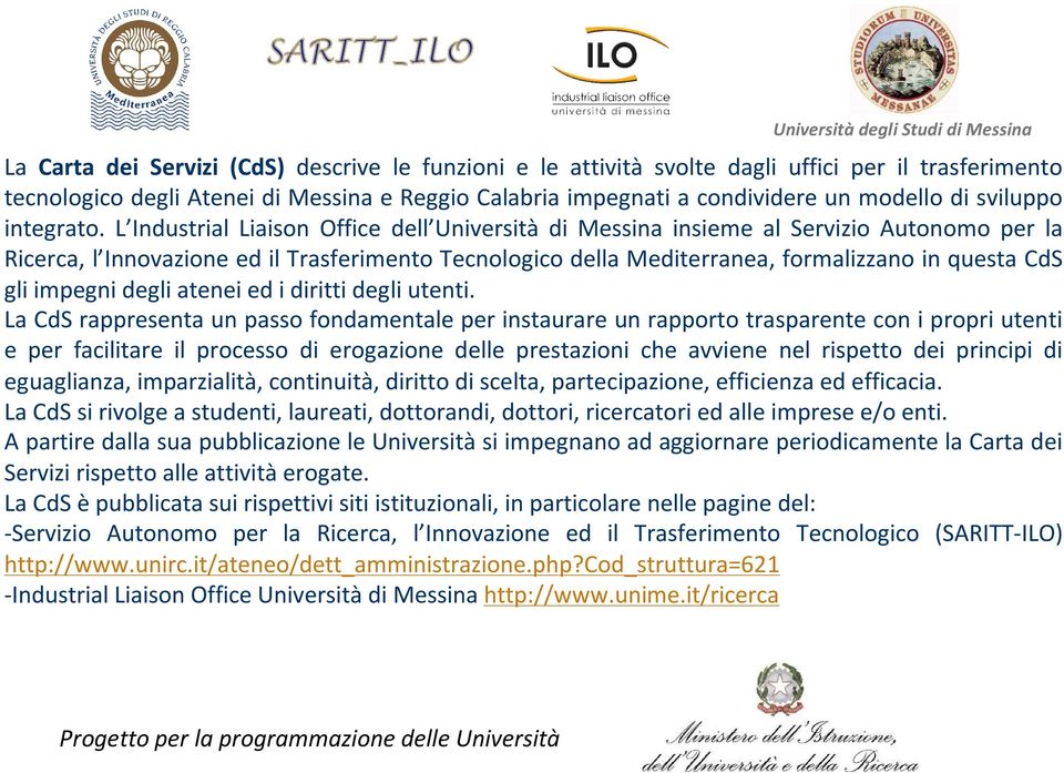 L Industrial Liaison Office dell Università di Messina insieme al Servizio Autonomo per la Ricerca, l Innovazione ed il Trasferimento Tecnologico della Mediterranea, formalizzano in questa CdS gli