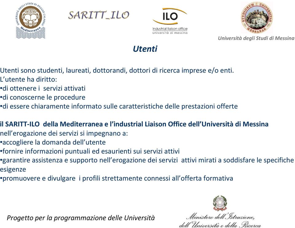 della Mediterranea e l industrial Liaison Office dell Università di Messina nell erogazione dei servizi si impegnano a: accogliere la domanda dell utente fornire informazioni