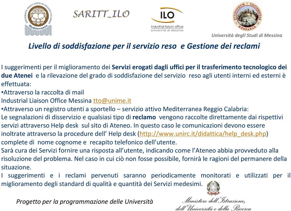 it Attraverso un registro utenti a sportello servizio attivo Mediterranea Reggio Calabria: Le segnalazioni di disservizio e qualsiasi tipo di reclamo vengono raccolte direttamente dai rispettivi