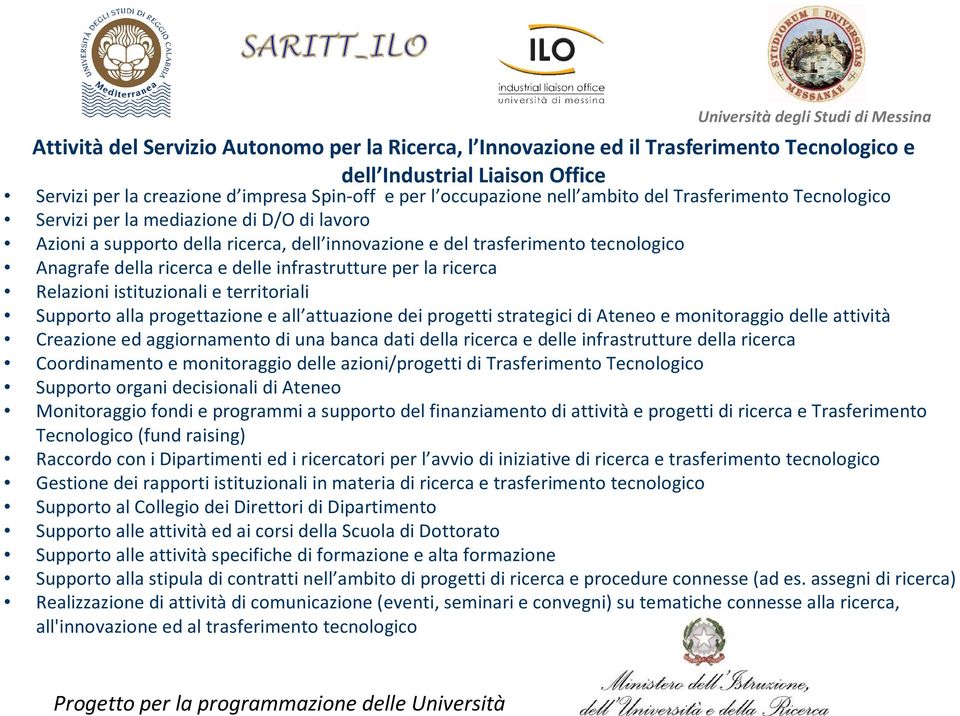 infrastrutture per la ricerca Relazioni istituzionali e territoriali Supporto alla progettazione e all attuazione dei progetti strategici di Ateneo e monitoraggio delle attività Creazione ed