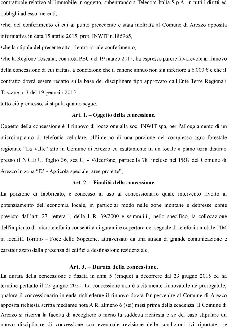 186965, che la stipula del presente atto rientra in tale conferimento, che la Regione Toscana, con nota PEC del 19 marzo 2015, ha espresso parere favorevole al rinnovo della concessione di cui