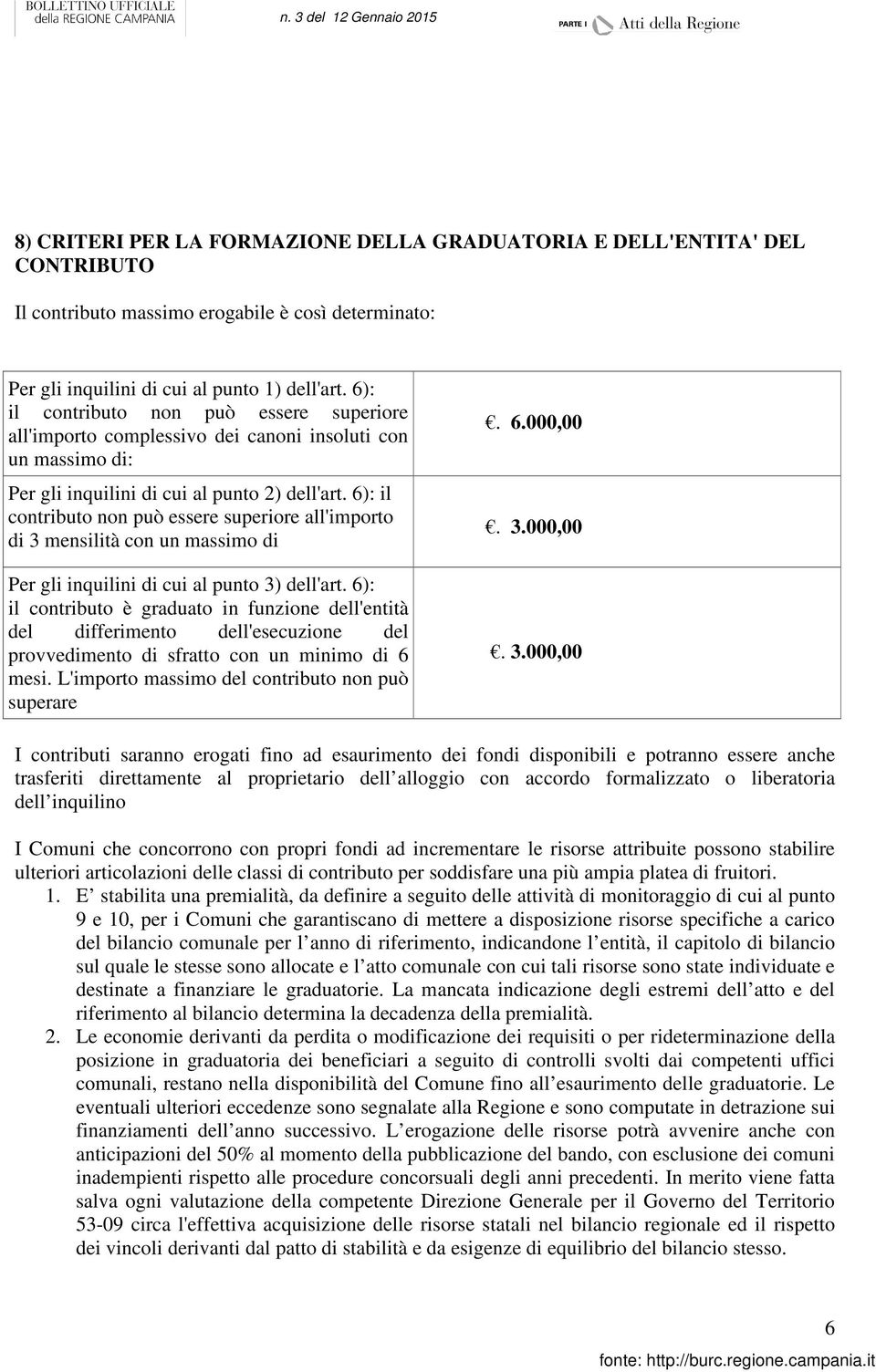 6): il contributo non può essere superiore all'importo di 3 mensilità con un massimo di Per gli inquilini di cui al punto 3) dell'art.