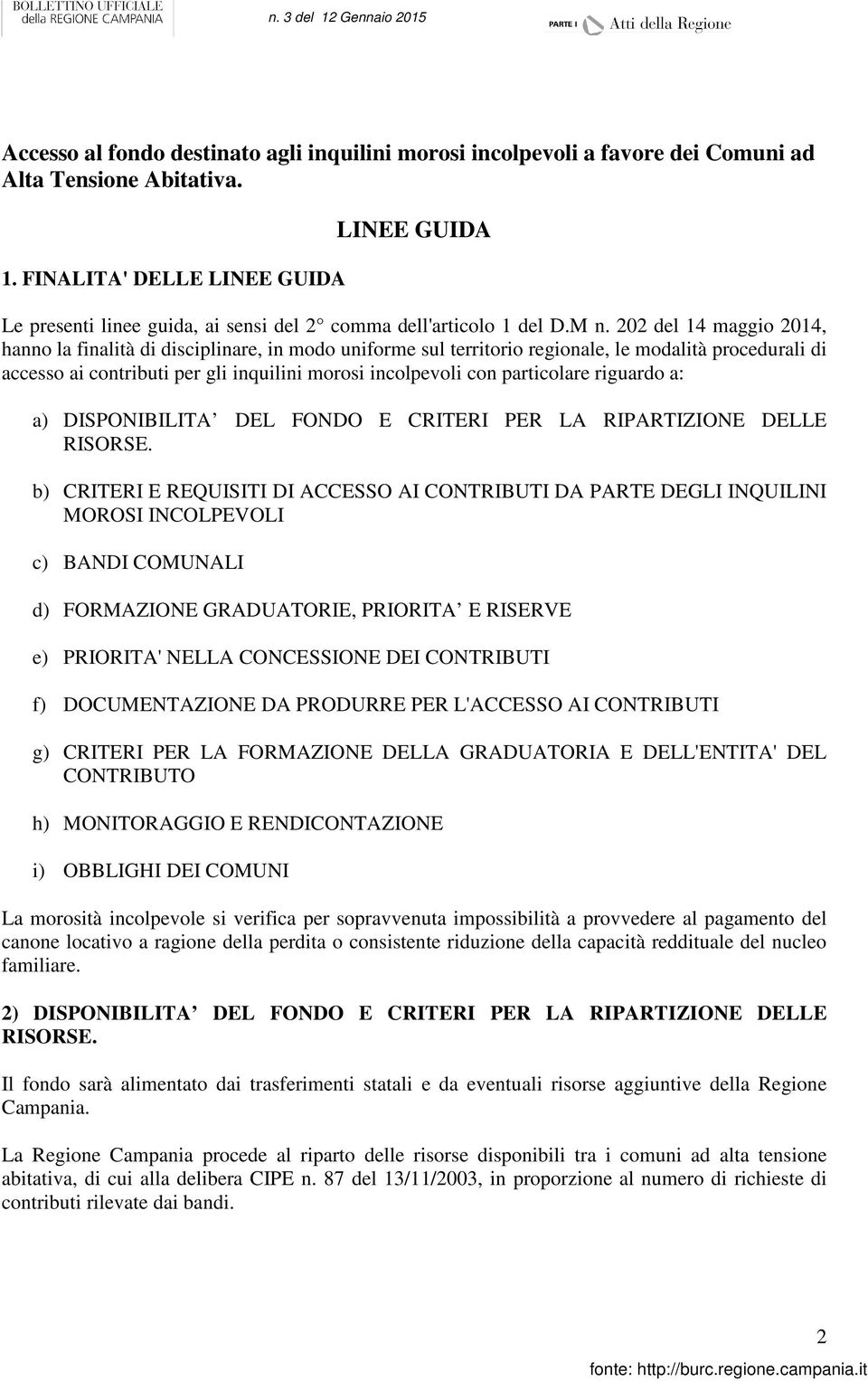 202 del 14 maggio 2014, hanno la finalità di disciplinare, in modo uniforme sul territorio regionale, le modalità procedurali di accesso ai contributi per gli inquilini morosi incolpevoli con