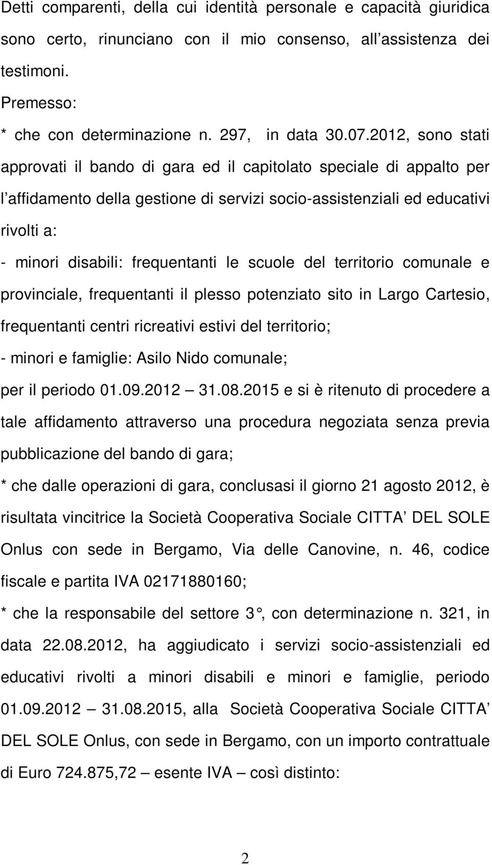 frequentanti le scuole del territorio comunale e provinciale, frequentanti il plesso potenziato sito in Largo Cartesio, frequentanti centri ricreativi estivi del territorio; - minori e famiglie: