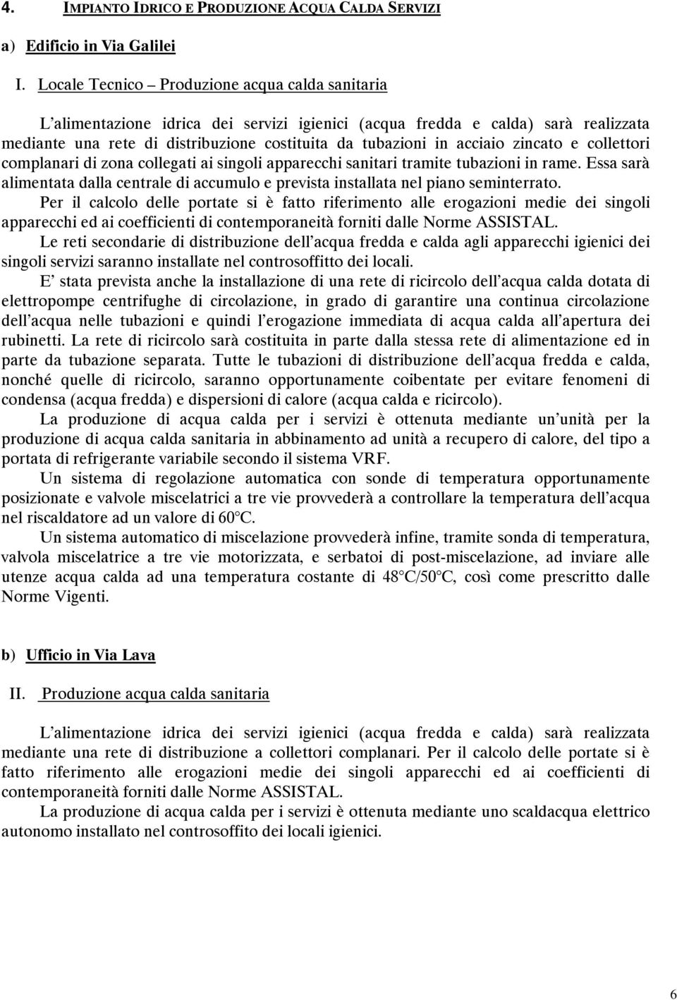 acciaio zincato e collettori complanari di zona collegati ai singoli apparecchi sanitari tramite tubazioni in rame.