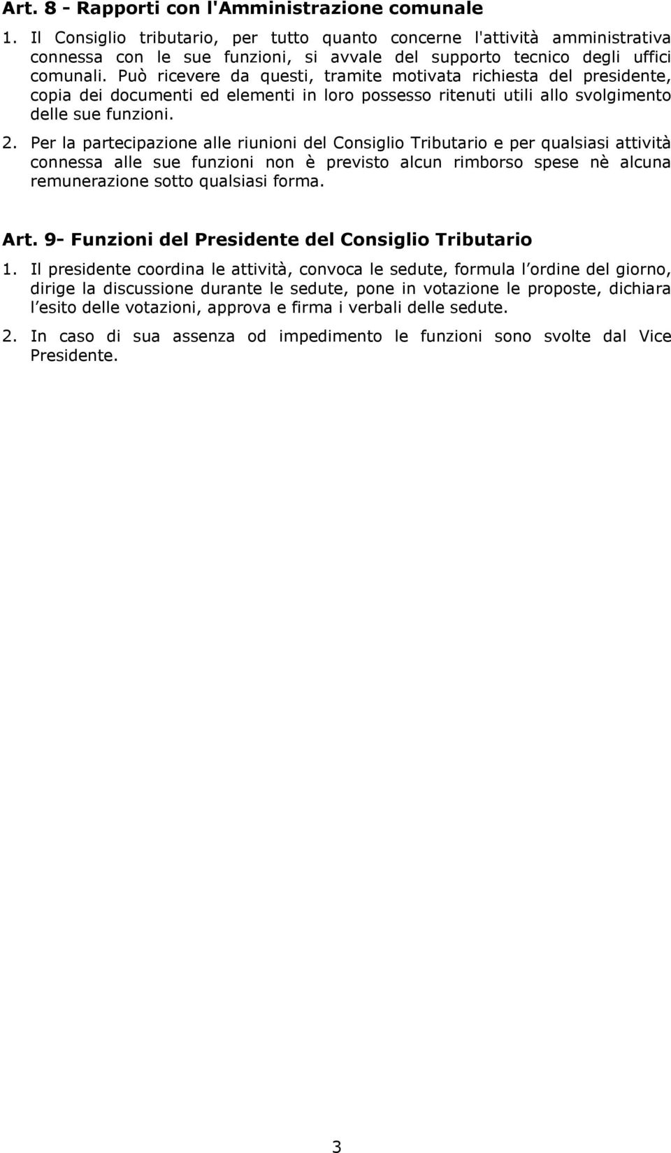 Può ricevere da questi, tramite motivata richiesta del presidente, copia dei documenti ed elementi in loro possesso ritenuti utili allo svolgimento delle sue funzioni. 2.