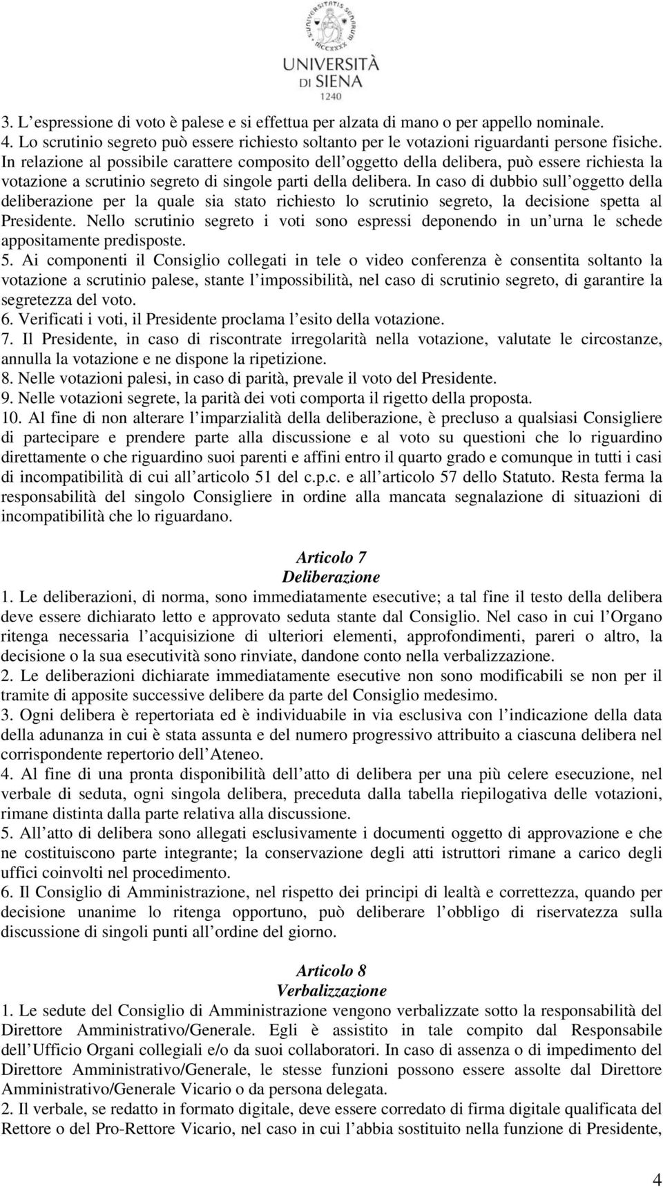 In caso di dubbio sull oggetto della deliberazione per la quale sia stato richiesto lo scrutinio segreto, la decisione spetta al Presidente.