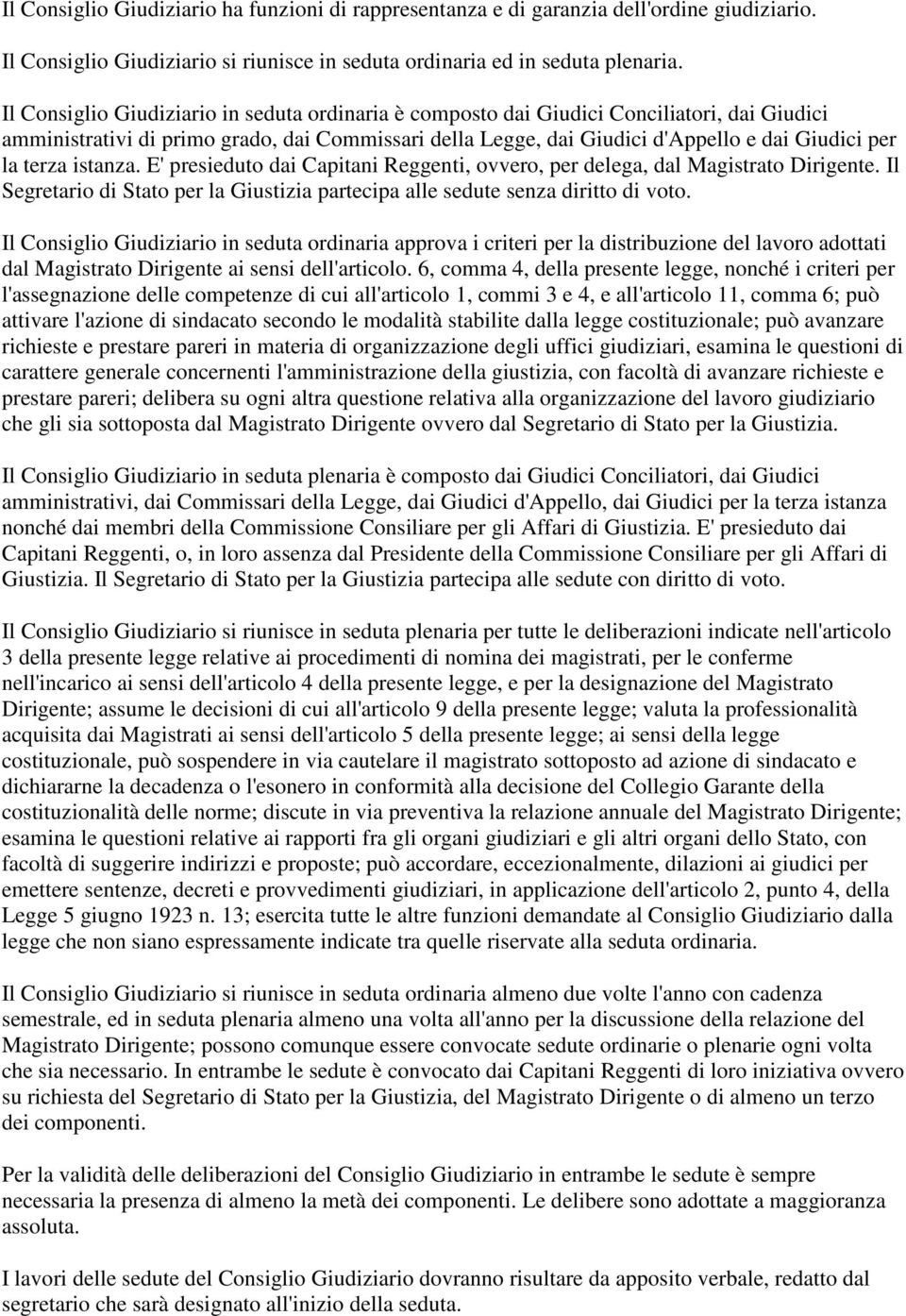 terza istanza. E' presieduto dai Capitani Reggenti, ovvero, per delega, dal Magistrato Dirigente. Il Segretario di Stato per la Giustizia partecipa alle sedute senza diritto di voto.