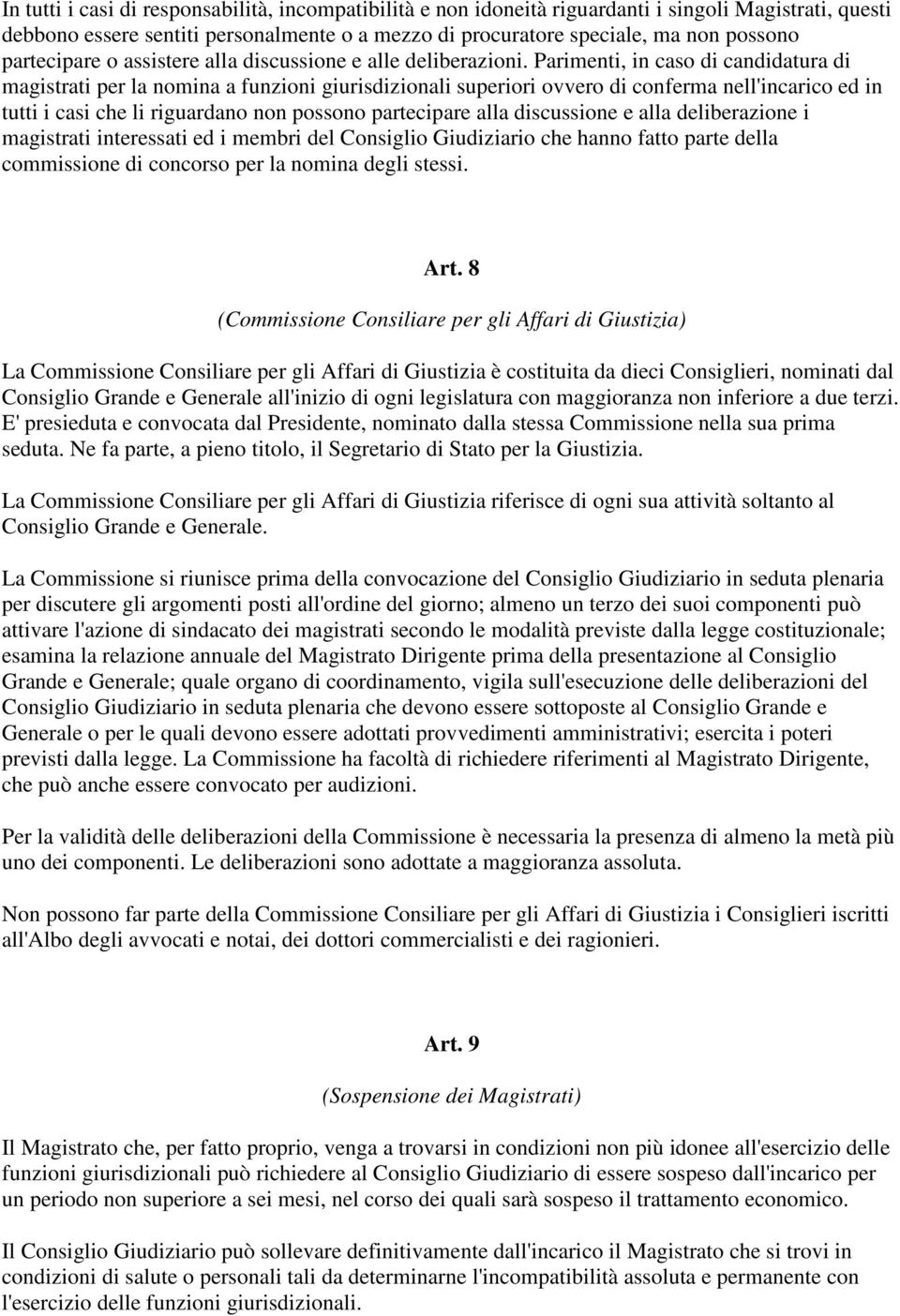 Parimenti, in caso di candidatura di magistrati per la nomina a funzioni giurisdizionali superiori ovvero di conferma nell'incarico ed in tutti i casi che li riguardano non possono partecipare alla