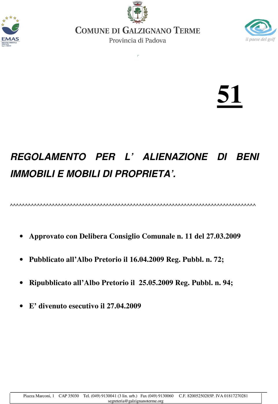 11 del 27.03.2009 Pubblicato all Albo Pretorio il 16.04.2009 Reg. Pubbl. n. 72; Ripubblicato all Albo Pretorio il 25.05.2009 Reg. Pubbl. n. 94; E divenuto esecutivo il 27.