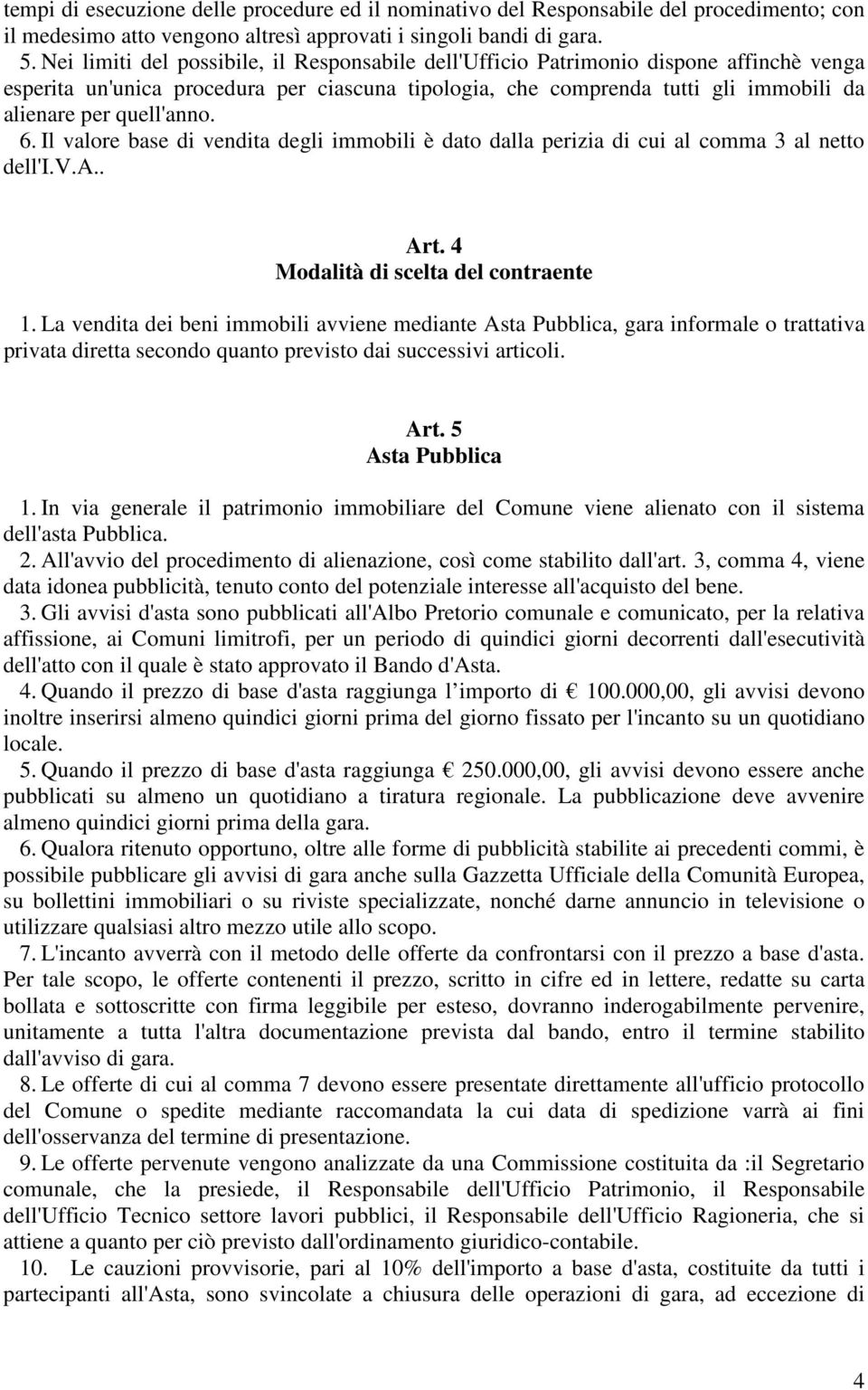 quell'anno. 6. Il valore base di vendita degli immobili è dato dalla perizia di cui al comma 3 al netto dell'i.v.a.. Art. 4 Modalità di scelta del contraente 1.