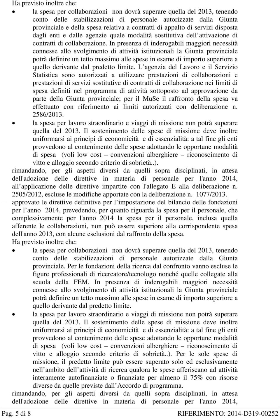 In presenza di inderogabili maggiori necessità connesse allo svolgimento di attività istituzionali la Giunta provinciale potrà definire un tetto massimo alle spese in esame di importo superiore a