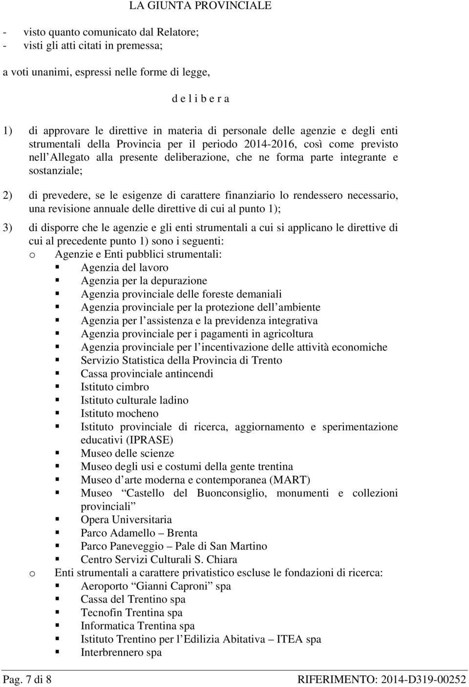 sostanziale; 2) di prevedere, se le esigenze di carattere finanziario lo rendessero necessario, una revisione annuale delle direttive di cui al punto 1); 3) di disporre che le agenzie e gli enti