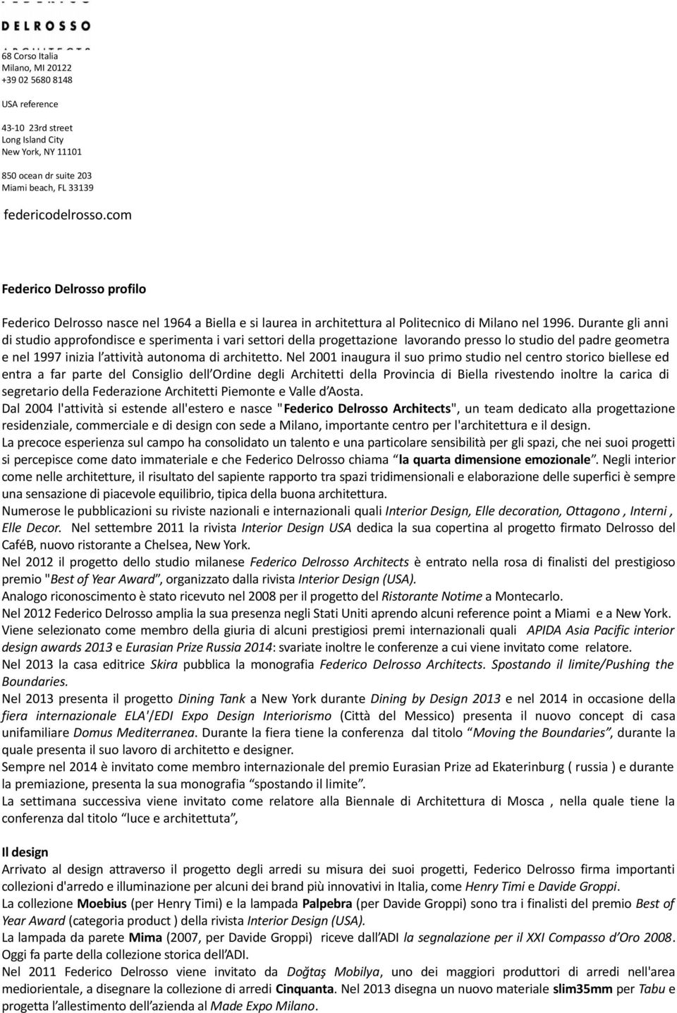 Durante gli anni di studio approfondisce e sperimenta i vari settori della progettazione lavorando presso lo studio del padre geometra e nel 1997 inizia l attività autonoma di architetto.