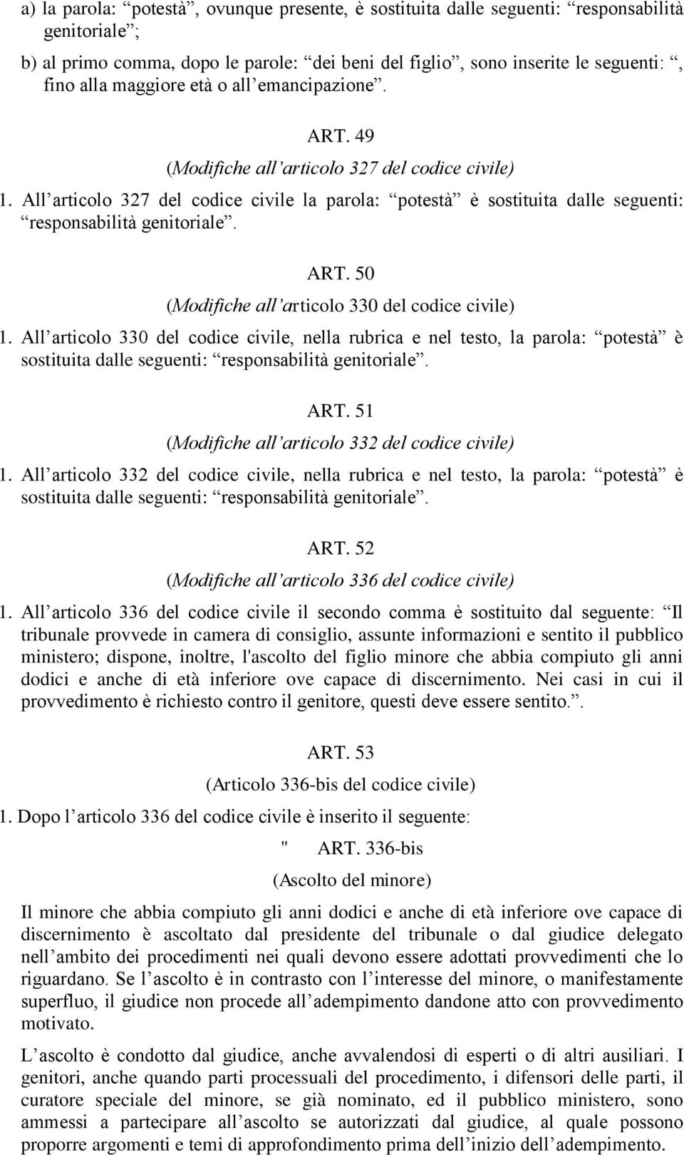 All articolo 327 del codice civile la parola: potestà è sostituita dalle seguenti: responsabilità genitoriale. ART. 50 (Modifiche all articolo 330 del codice civile) 1.