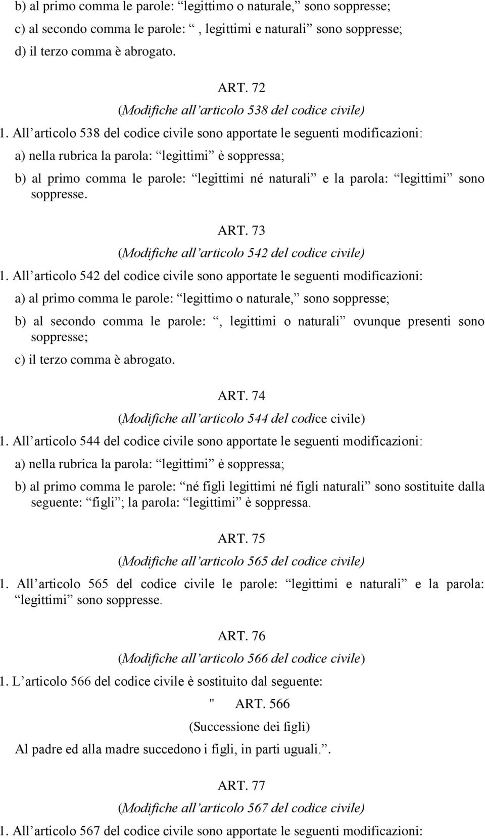 All articolo 538 del codice civile sono apportate le seguenti modificazioni: a) nella rubrica la parola: legittimi è soppressa; b) al primo comma le parole: legittimi né naturali e la parola: