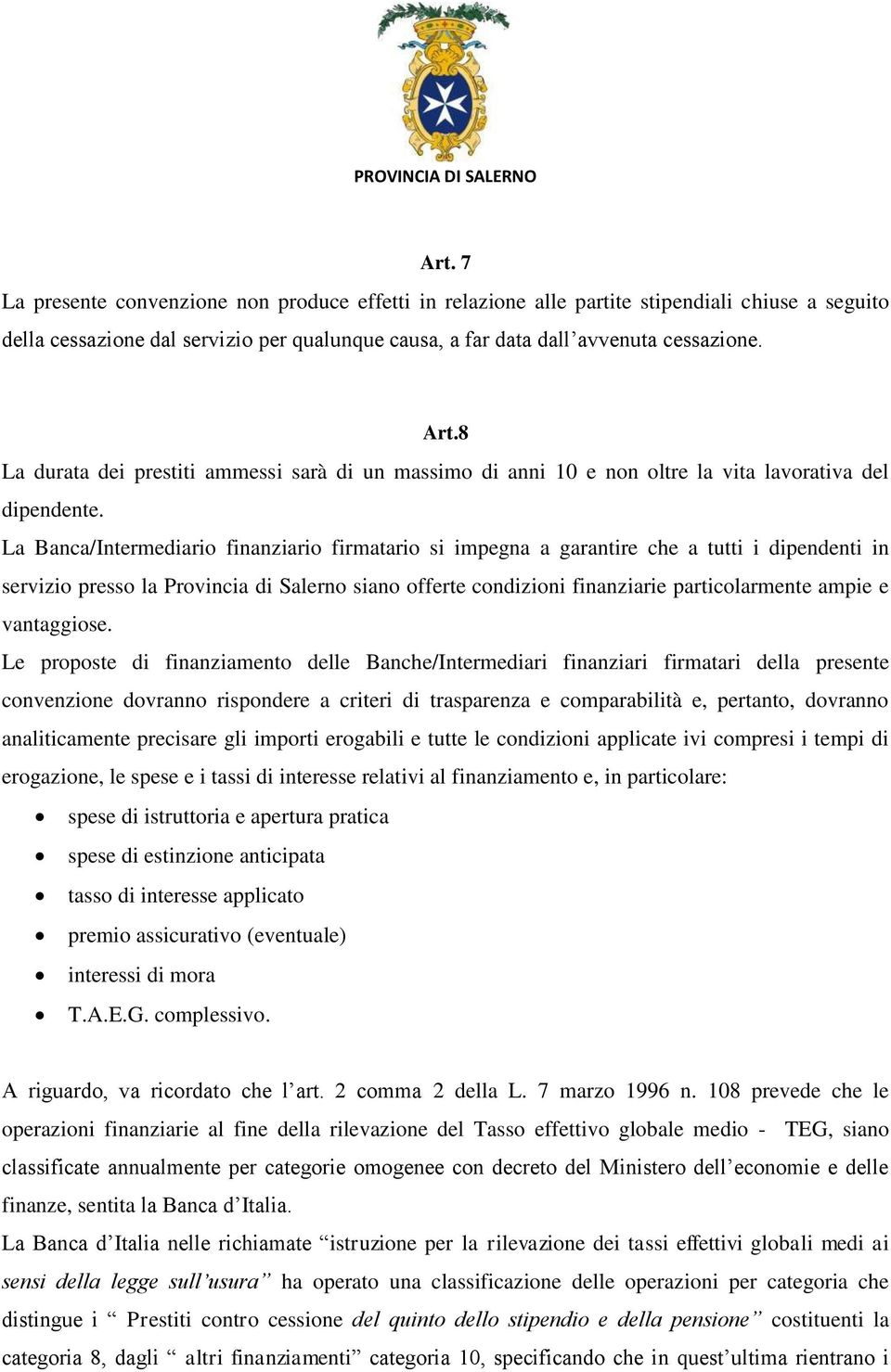 La Banca/Intermediario finanziario firmatario si impegna a garantire che a tutti i dipendenti in servizio presso la Provincia di Salerno siano offerte condizioni finanziarie particolarmente ampie e