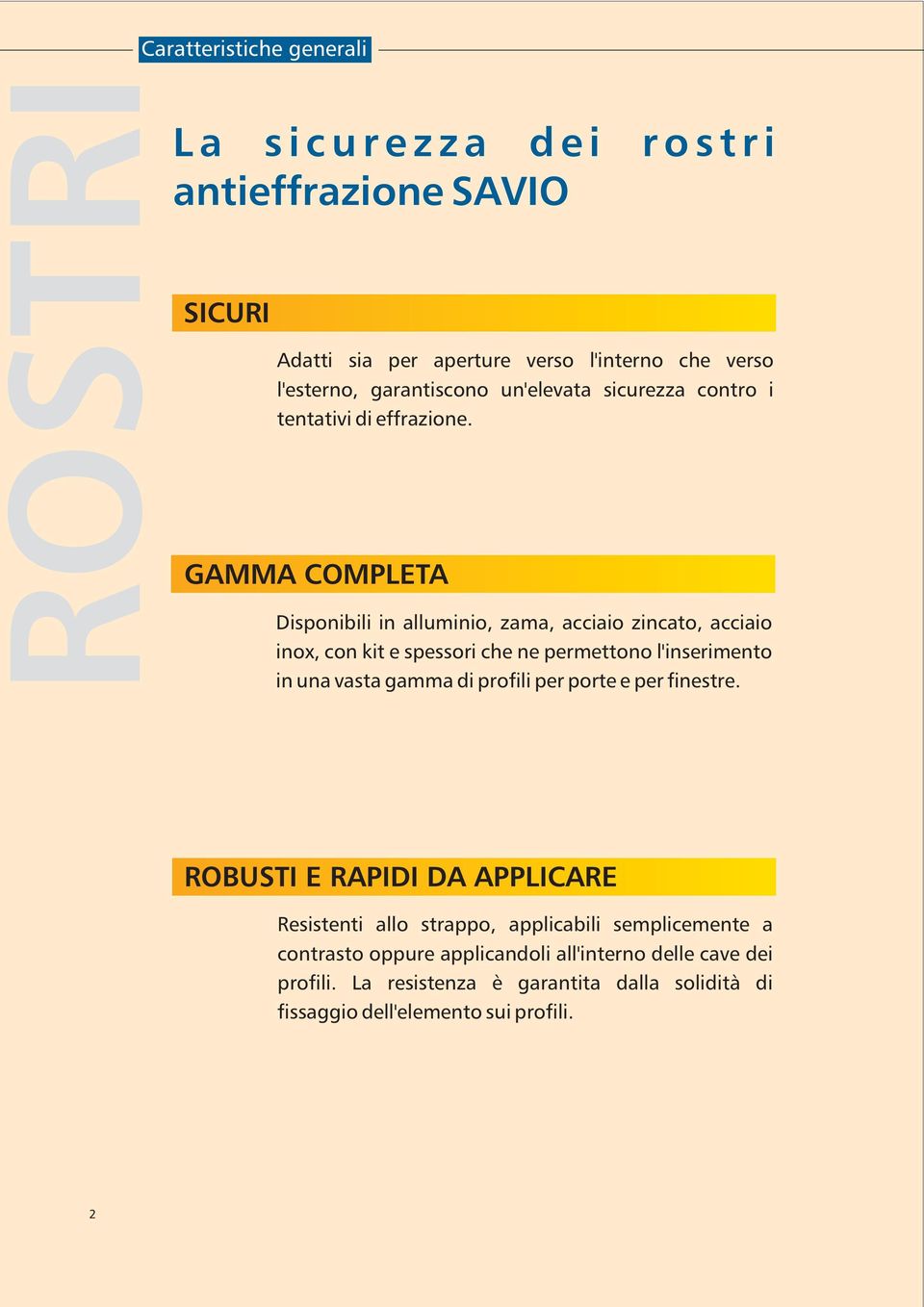 GAMMA COMPLETA Disponibili in alluminio, zama, acciaio zincato, acciaio inox, con kit e spessori che ne permettono l'inserimento in una vasta gamma di