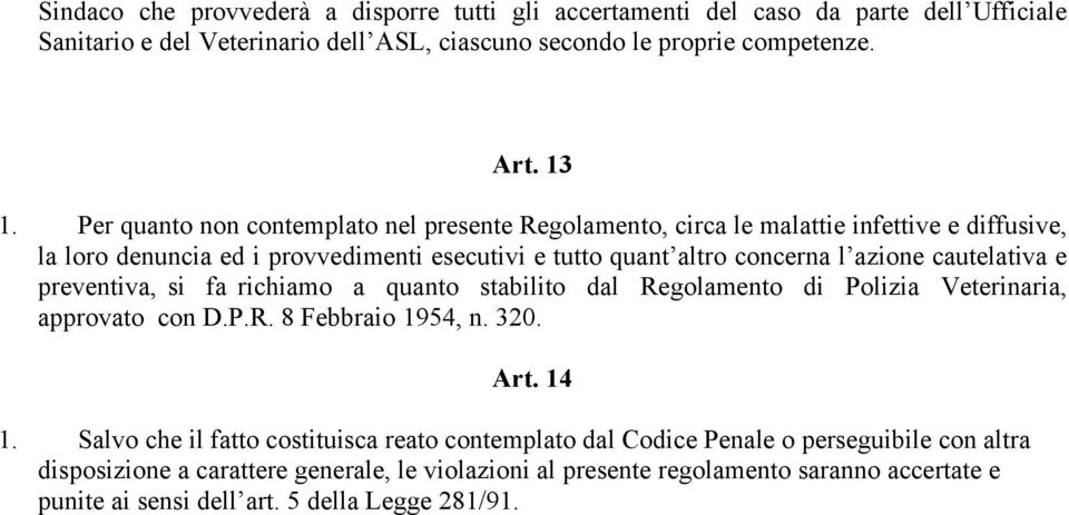 cautelativa e preventiva, si fa richiamo a quanto stabilito dal Regolamento di Polizia Veterinaria, approvato con D.P.R. 8 Febbraio 1954, n. 320. Art. 14 1.