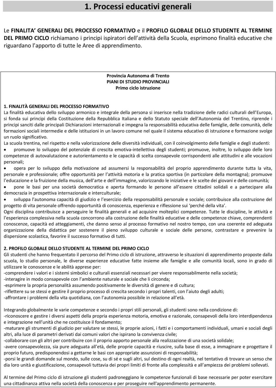 FINALITÀ GENERALI DEL PROCESSO FORMATIVO La finalità educativa dello sviluppo armonico e integrale della persona si inserisce nella tradizione delle radici culturali dell Europa, si fonda sui