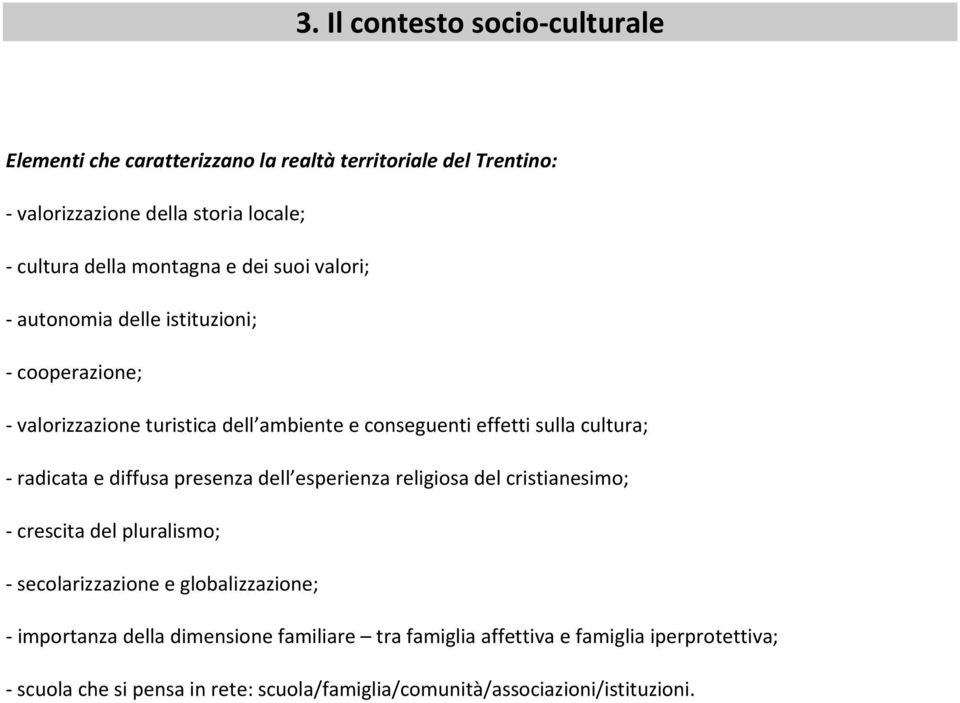 radicata e diffusa presenza dell esperienza religiosa del cristianesimo; crescita del pluralismo; secolarizzazione e globalizzazione; importanza