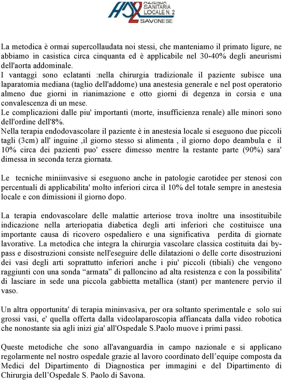 e otto giorni di degenza in corsia e una convalescenza di un mese. Le complicazioni dalle piu' importanti (morte, insufficienza renale) alle minori sono dell'ordine dell'8%.