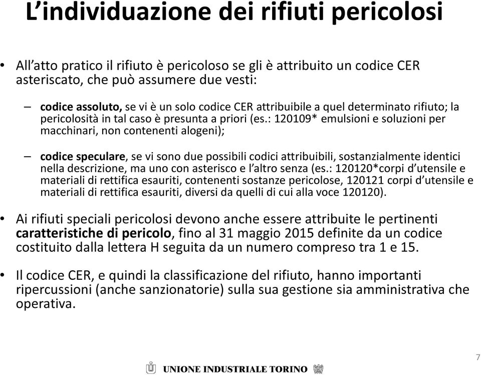 : 120109* emulsioni e soluzioni per macchinari, non contenenti alogeni); codice speculare, se vi sono due possibili codici attribuibili, sostanzialmente identici nella descrizione, ma uno con