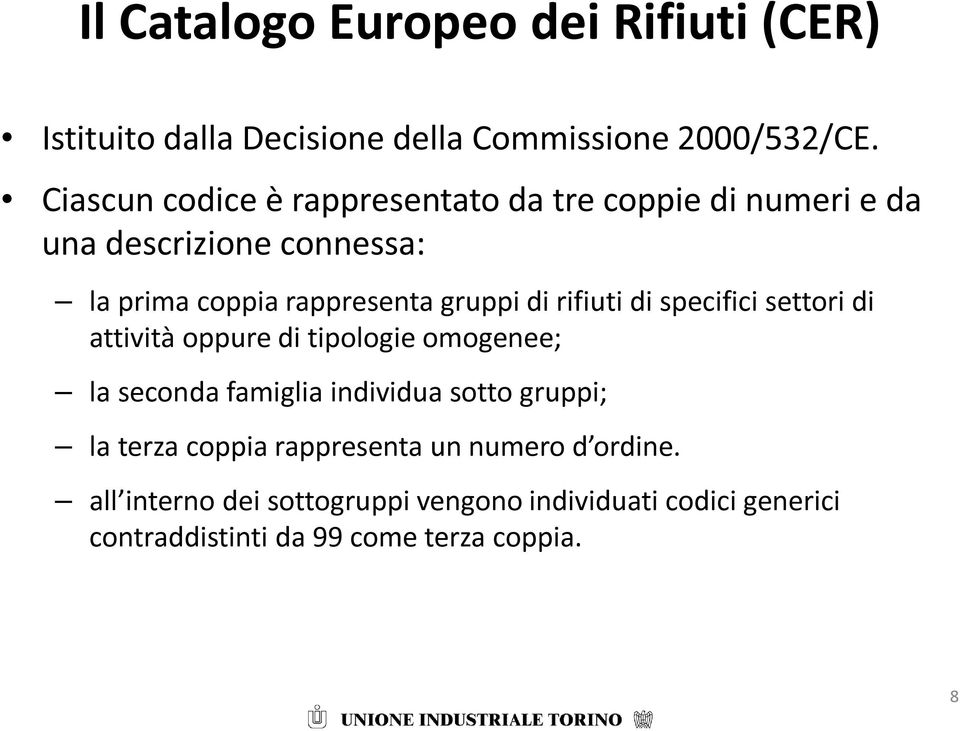 di rifiuti di specifici settori di attività oppure di tipologie omogenee; la seconda famiglia individua sotto gruppi; la