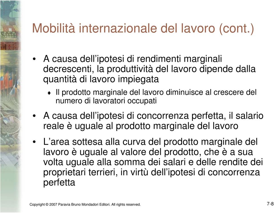 diminuisce al crescere del numero di lavoratori occupati A causa dell ipotesi di concorrenza perfetta, il salario reale è uguale al prodotto marginale del lavoro L