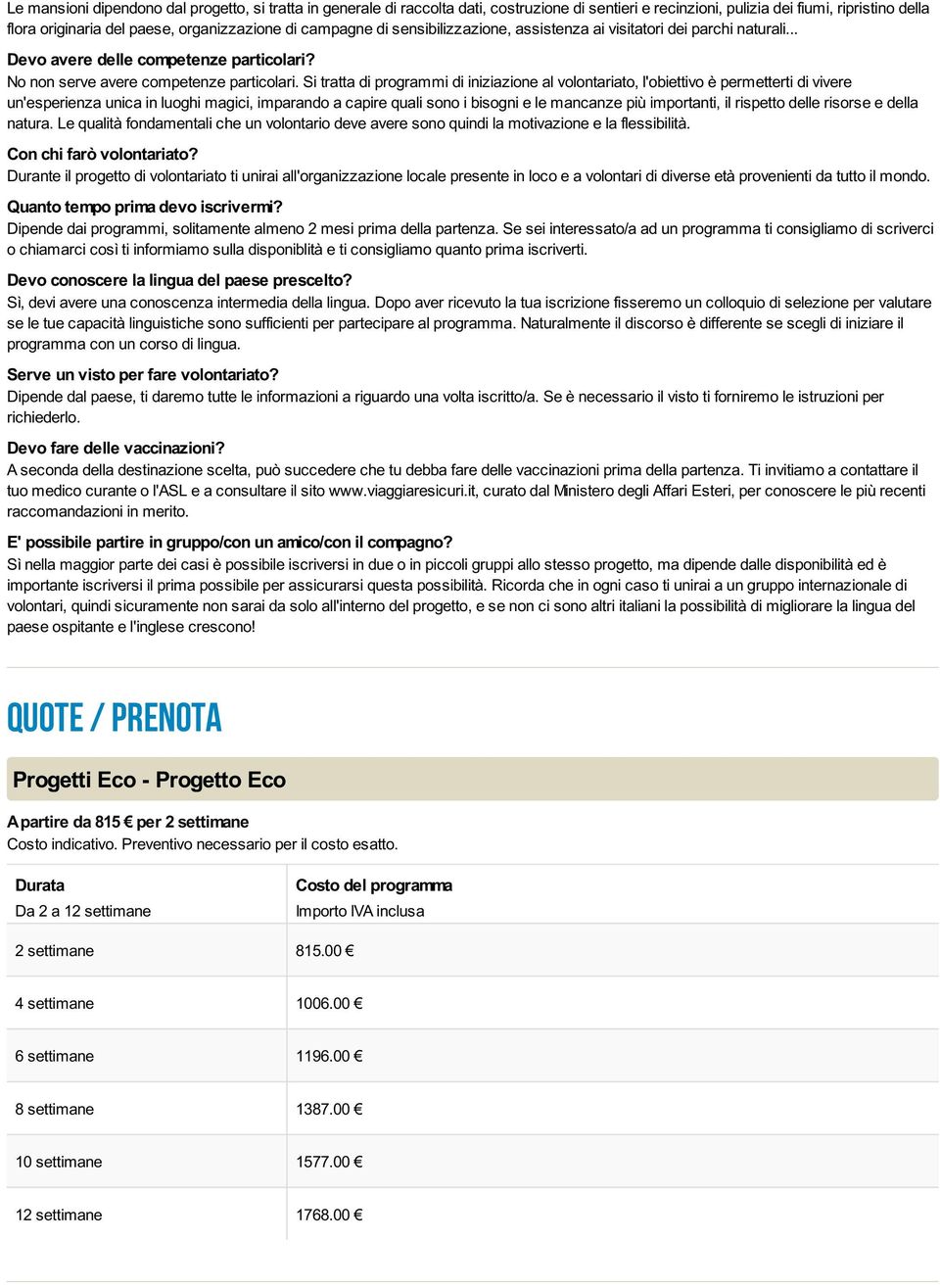 Si tratta di programmi di iniziazione al volontariato, l'obiettivo è permetterti di vivere un'esperienza unica in luoghi magici, imparando a capire quali sono i bisogni e le mancanze più importanti,