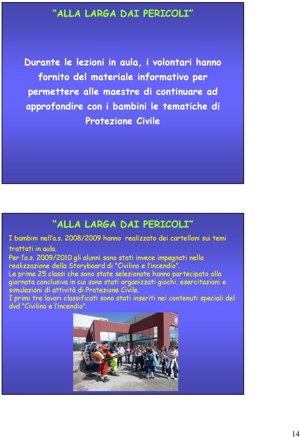 Le prime 25 classi che sono state selezionate hanno partecipato alla giornata conclusiva in cui sono stati organizzati giochi, esercitazioni e simulazioni di attività di Protezione