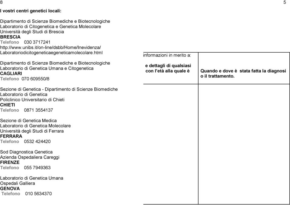 html Dipartimento di Scienze Biomediche e Biotecnologiche Laboratorio di Genetica Umana e Citogenetica CAGLIARI Telefono 070 609550/8 Sezione di Genetica - Dipartimento di Scienze Biomediche