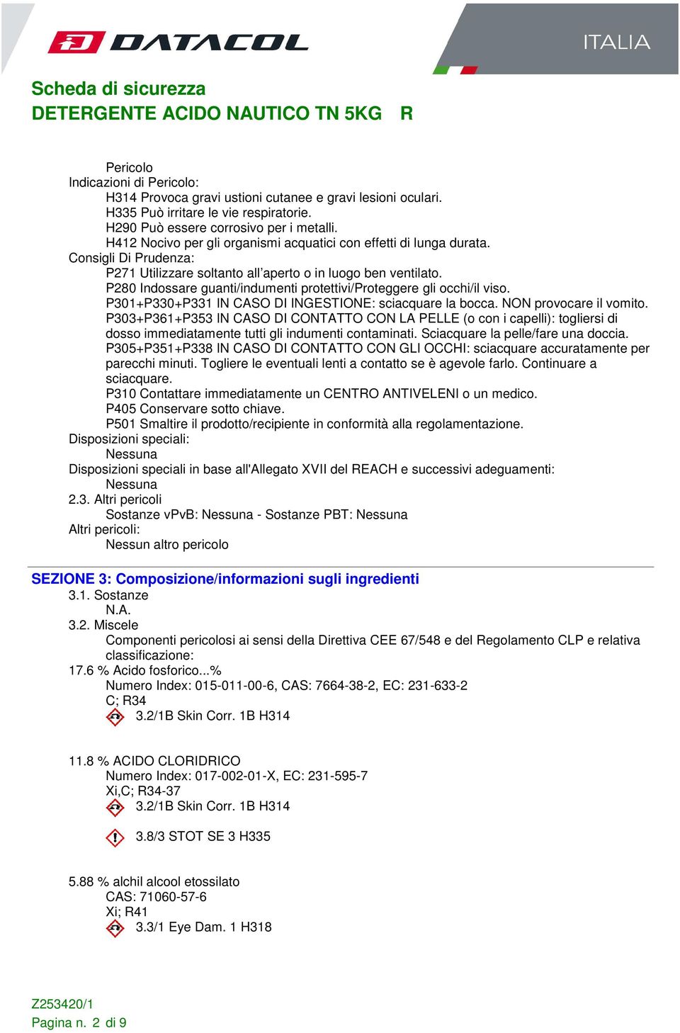 P280 Indossare guanti/indumenti protettivi/proteggere gli occhi/il viso. P301+P330+P331 IN CASO DI INGESTIONE: sciacquare la bocca. NON provocare il vomito.